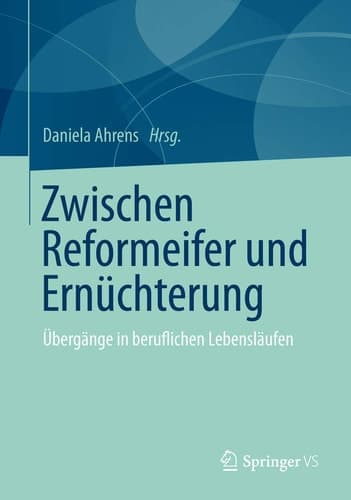 Zwischen Reformeifer und Ernüchterung Übergänge in beruflichen Lebensläufen
