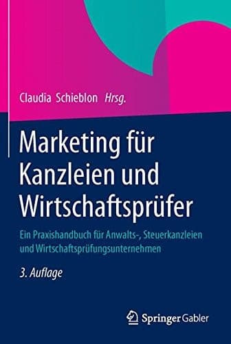 Marketing für Kanzleien und Wirtschaftsprüfer Ein Praxishandbuch für Anwalts-, Steuerkanzleien und Wirtschaftsprüfungsunternehmen