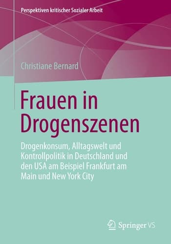 Frauen in Drogenszenen Drogenkonsum, Alltagswelt und Kontrollpolitik in Deutschland und den USA am Beispiel Frankfurt am Main und New York City