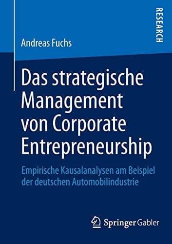 Das strategische Management von Corporate Entrepreneurship Empirische Kausalanalysen am Beispiel der deutschen Automobilindustrie