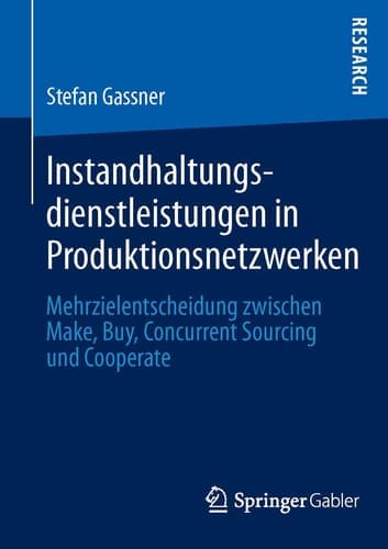 Instandhaltungsdienstleistungen in Produktionsnetzwerken Mehrzielentscheidung zwischen Make, Buy, Concurrent Sourcing und Cooperate