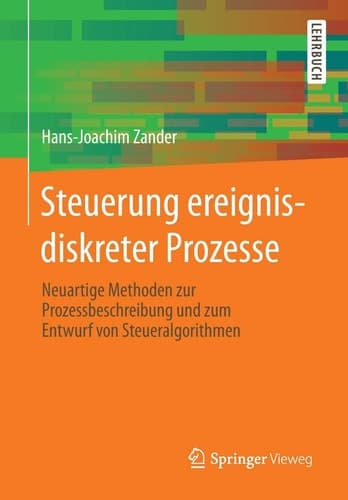 Steuerung ereignisdiskreter Prozesse Neuartige Methoden zur Prozessbeschreibung und zum Entwurf von Steueralgorithmen