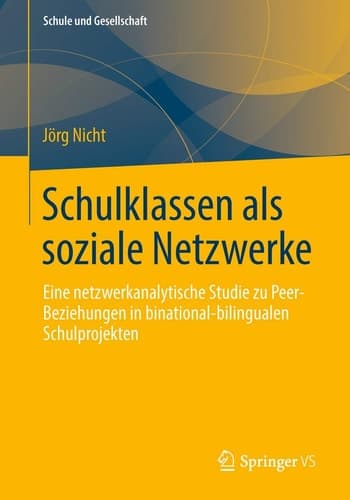 Schulklassen als soziale Netzwerke Eine netzwerkanalytische Studie zu Peer-Beziehungen in binational-bilingualen Schulprojekten