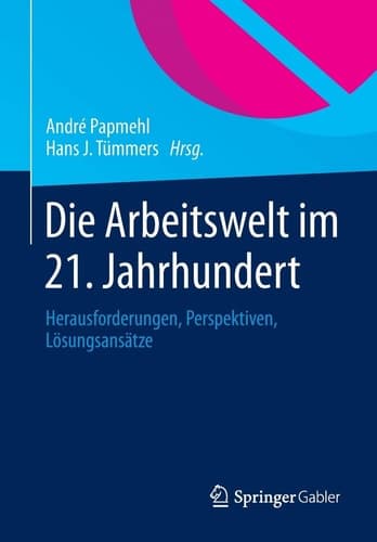 Die Arbeitswelt im 21. Jahrhundert Herausforderungen, Perspektiven, Lösungsansätze