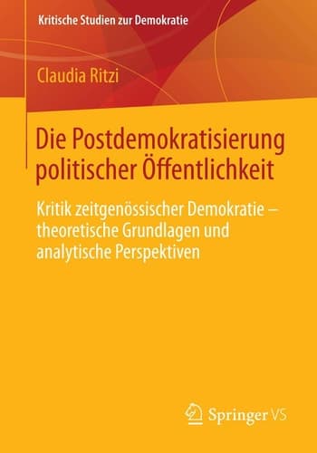 Die Postdemokratisierung politischer Öffentlichkeit Kritik zeitgenössischer Demokratie – theoretische Grundlagen und analytische Perspektiven