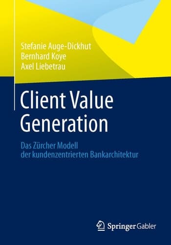 Client Value Generation Das Zürcher Modell der kundenzentrierten Bankarchitektur