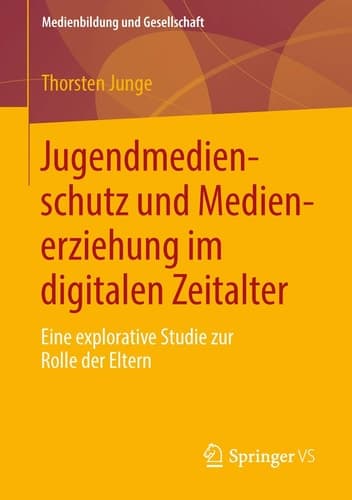 Jugendmedienschutz und Medienerziehung im digitalen Zeitalter Eine explorative Studie zur Rolle der Eltern