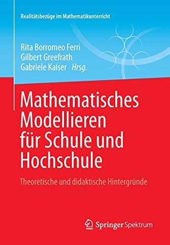 Mathematisches Modellieren für Schule und Hochschule Theoretische und didaktische Hintergründe