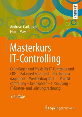 Masterkurs IT-Controlling Grundlagen und Praxis für IT-Controller und CIOs - Balanced Scorecard - Portfoliomanagement - Wertbeitrag der IT - Projektcontrolling - Kennzahlen - IT-Sourcing - IT-Kosten- und Leistungsrechnung