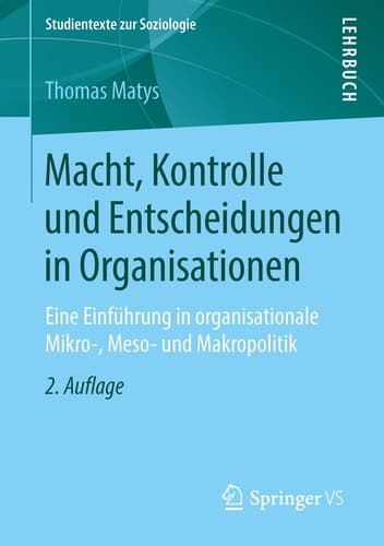 Macht, Kontrolle und Entscheidungen in Organisationen Eine Einführung in organisationale Mikro-, Meso- und Makropolitik