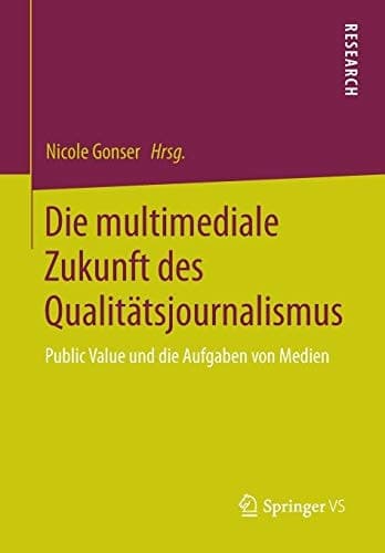 Die multimediale Zukunft des Qualitätsjournalismus Public Value und die Aufgaben von Medien