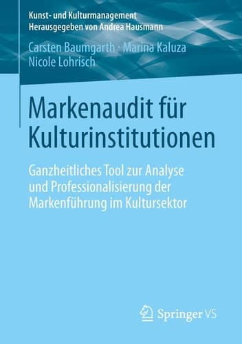 Markenaudit für Kulturinstitutionen Ganzheitliches Tool zur Analyse und Professionalisierung der Markenführung im Kultursektor