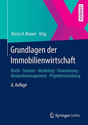 Grundlagen der Immobilienwirtschaft Recht - Steuern - Marketing - Finanzierung - Bestandsmanagement - Projektentwicklung