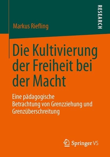 Die Kultivierung der Freiheit bei der Macht Eine pädagogische Betrachtung von Grenzziehung und Grenzüberschreitung