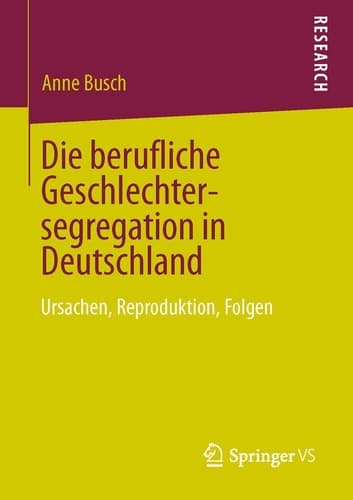 Die berufliche Geschlechtersegregation in Deutschland Ursachen, Reproduktion, Folgen