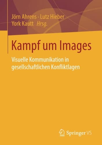 Kampf um Images Visuelle Kommunikation in gesellschaftlichen Konfliktlagen