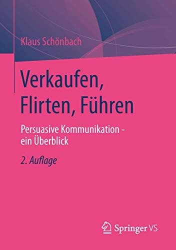 Verkaufen, Flirten, Führen Persuasive Kommunikation - ein Überblick