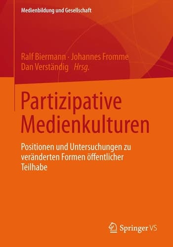 Partizipative Medienkulturen Positionen und Untersuchungen zu veränderten Formen öffentlicher Teilhabe