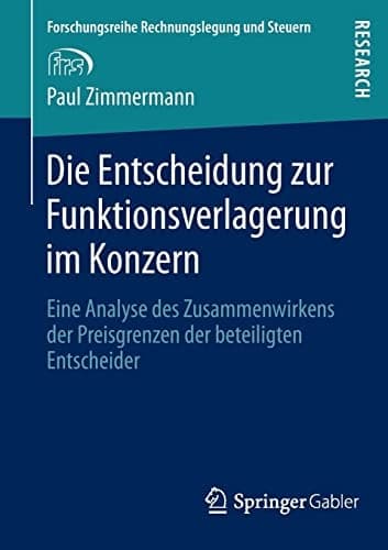 Die Entscheidung zur Funktionsverlagerung im Konzern Eine Analyse des Zusammenwirkens der Preisgrenzen der beteiligten Entscheider