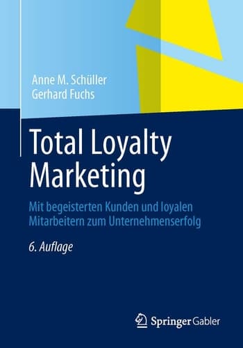 Total Loyalty Marketing Mit begeisterten Kunden und loyalen Mitarbeitern zum Unternehmenserfolg