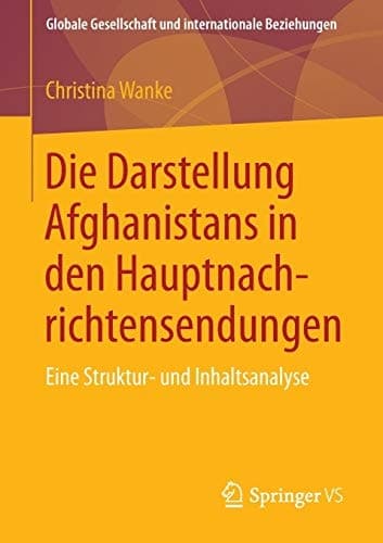 Die Darstellung Afghanistans in den Hauptnachrichtensendungen Eine Struktur- und Inhaltsanalyse