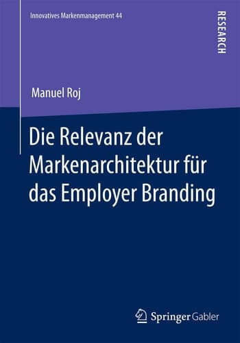 Die Relevanz der Markenarchitektur für das Employer Branding Eine verhaltenstheoretisch-experimentelle Untersuchung zum Einfluss von hierarchieübergreifenden Markenkombinationen auf die Employer Brand Strength