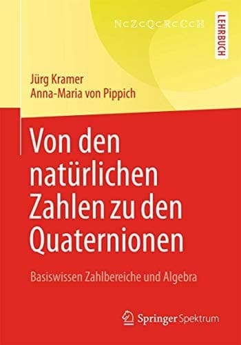 Von den natürlichen Zahlen zu den Quaternionen Basiswissen Zahlbereiche und Algebra