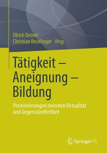 Tätigkeit - Aneignung - Bildung Positionierungen zwischen Virtualität und Gegenständlichkeit