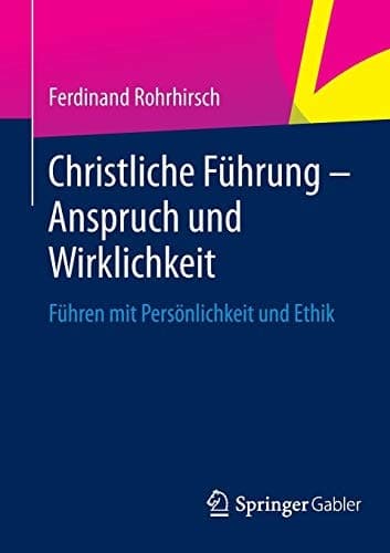 Christliche Führung - Anspruch und Wirklichkeit Führen mit Persönlichkeit und Ethik