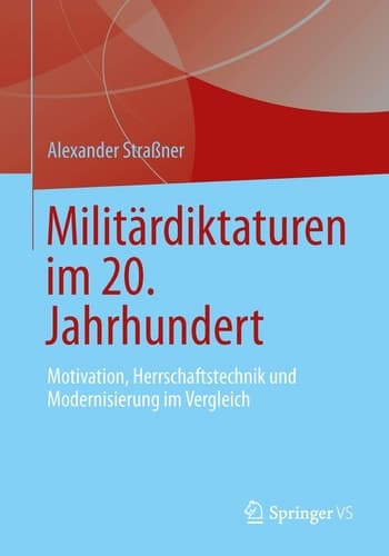 Militärdiktaturen im 20. Jahrhundert Motivation, Herrschaftstechnik und Modernisierung im Vergleich