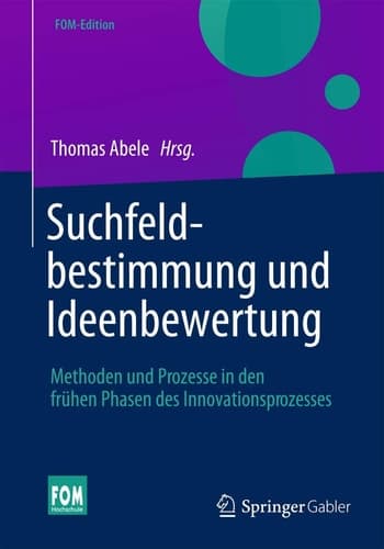 Suchfeldbestimmung und Ideenbewertung Methoden und Prozesse in den frühen Phasen des Innovationsprozesses