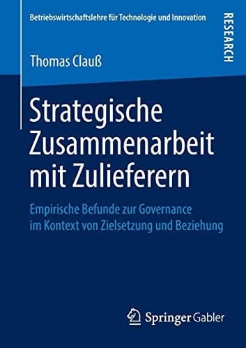 Strategische Zusammenarbeit mit Zulieferern Empirische Befunde zur Governance im Kontext von Zielsetzung und Beziehung