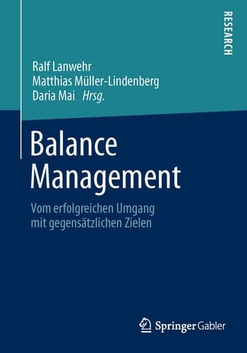Balance Management Vom erfolgreichen Umgang mit gegensätzlichen Zielen