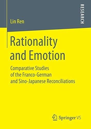 Rationality and Emotion Comparative Studies of the Franco-German and Sino-Japanese Reconciliations