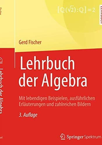 Lehrbuch der Algebra Mit lebendigen Beispielen, ausführlichen Erläuterungen und zahlreichen Bildern