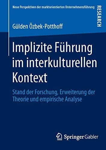 Implizite Führung im interkulturellen Kontext Stand der Forschung, Erweiterung der Theorie und empirische Analyse