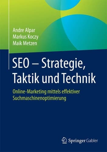 SEO - Strategie, Taktik und Technik Online-Marketing mittels effektiver Suchmaschinenoptimierung