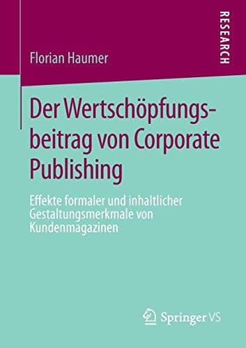 Der Wertschöpfungsbeitrag von Corporate Publishing Effekte formaler und inhaltlicher Gestaltungsmerkmale von Kundenmagazinen