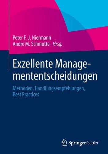 Exzellente Managemententscheidungen Methoden, Handlungsempfehlungen, Best Practices