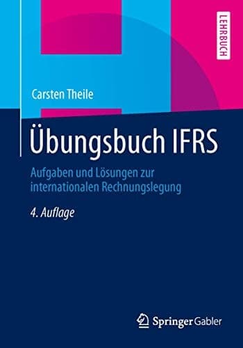 Übungsbuch IFRS Aufgaben und Lösungen zur internationalen Rechnungslegung