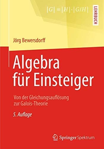 Algebra für Einsteiger Von der Gleichungsauflösung zur Galois-Theorie