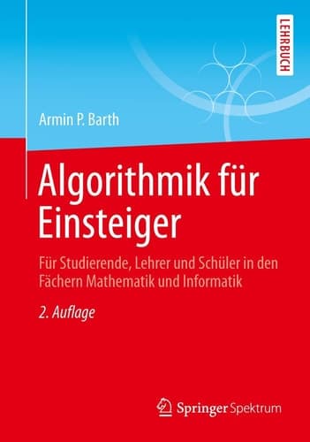 Algorithmik für Einsteiger Für Studierende, Lehrer und Schüler in den Fächern Mathematik und Informatik