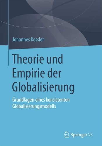 Theorie und Empirie der Globalisierung Grundlagen eines konsistenten Globalisierungsmodells