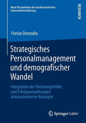Strategisches Personalmanagement und demografischer Wandel Integration der Forschungsfelder und Erfolgsauswirkungen altersorientierter Konzepte