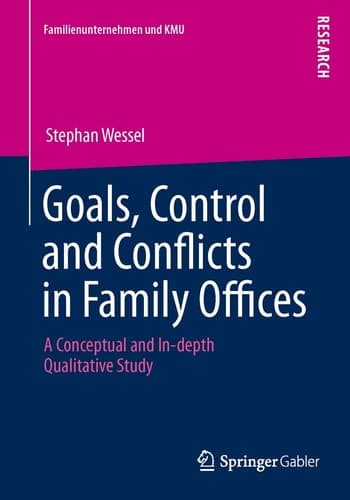 Goals, Control and Conflicts in Family Offices A Conceptual and In-depth Qualitative Study