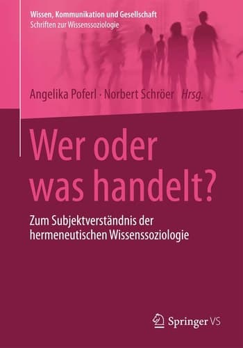 Wer oder was handelt? Zum Subjektverständnis der hermeneutischen Wissenssoziologie