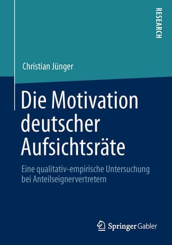 Die Motivation deutscher Aufsichtsräte Eine qualitativ-empirische Untersuchung bei Anteilseignervertretern
