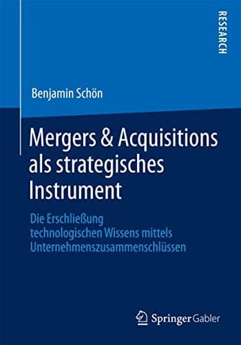 Mergers & Acquisitions als strategisches Instrument Die Erschließung technologischen Wissens mittels Unternehmenszusammenschlüssen