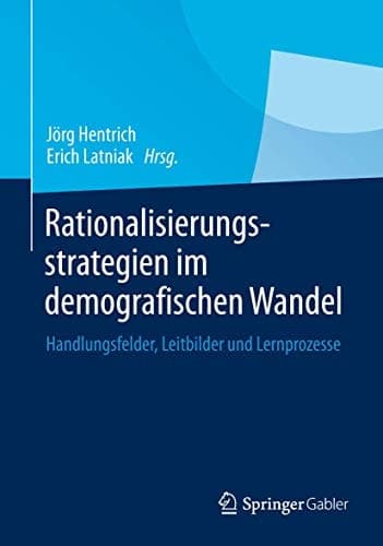 Rationalisierungsstrategien im demografischen Wandel Handlungsfelder, Leitbilder und Lernprozesse