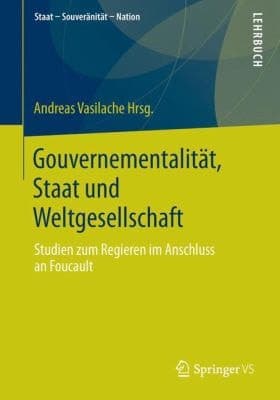 Gouvernementalität, Staat und Weltgesellschaft Studien zum Regieren im Anschluss an Foucault